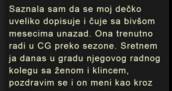 SAZNALA SAM DA SE MOJ DEČKO UVELIKO DOPISUJE  I ČUJE SA BIVŠOM MJESECIMA UNATRAG. ONA TRENUTNO RADI U …