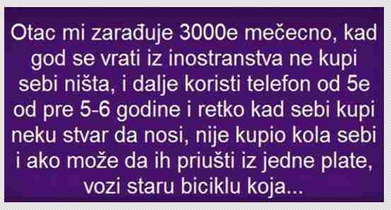 OTAC MI ZARAĐUJE 300‎0€ MJESEČNO, KADA SE VRATI IZ INOSTRANSTVA NE KUPI SEBI NIŠTA….