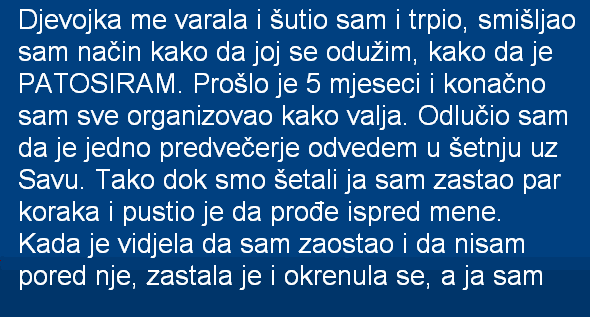 DJEVOJKA ME VARALA I ŠUTIO SAM I TRPIO, SMIŠLJAO SAM NAČIN KAKO DA JOJ SE ODUŽIM…